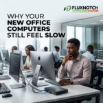 Get To Know Why Your New Office Computers Still Feel Slow