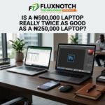Is a ₦500,000 Laptop Really Twice as Good as a ₦250,000 Laptop