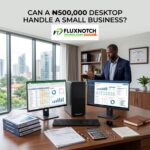 Can a ₦500,000 Desktop Handle a Small Business
